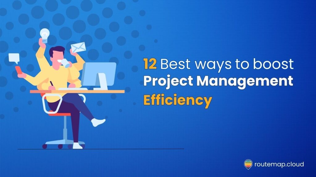 12 Best ways to boost Project Management Efficiency in your team