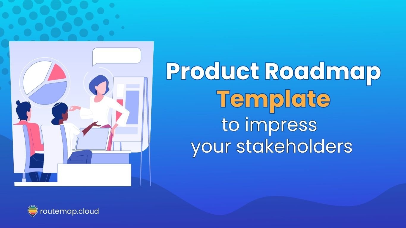 A Product Roadmap Template to impress your stakeholders