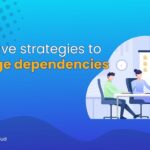 How to Manage Dependencies in Agile: Effective strategies