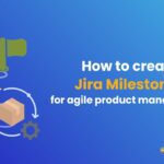 How to create Jira milestones for Agile product development