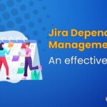 An effective Jira Dependency Management guide for anyone