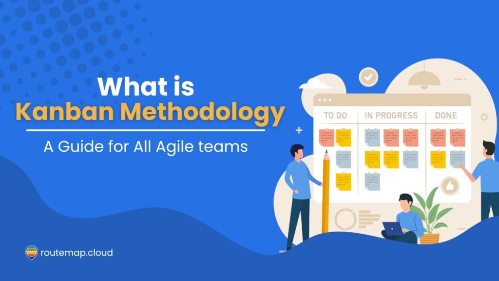 What is Kanban Methodology? A guide for all Agile teams