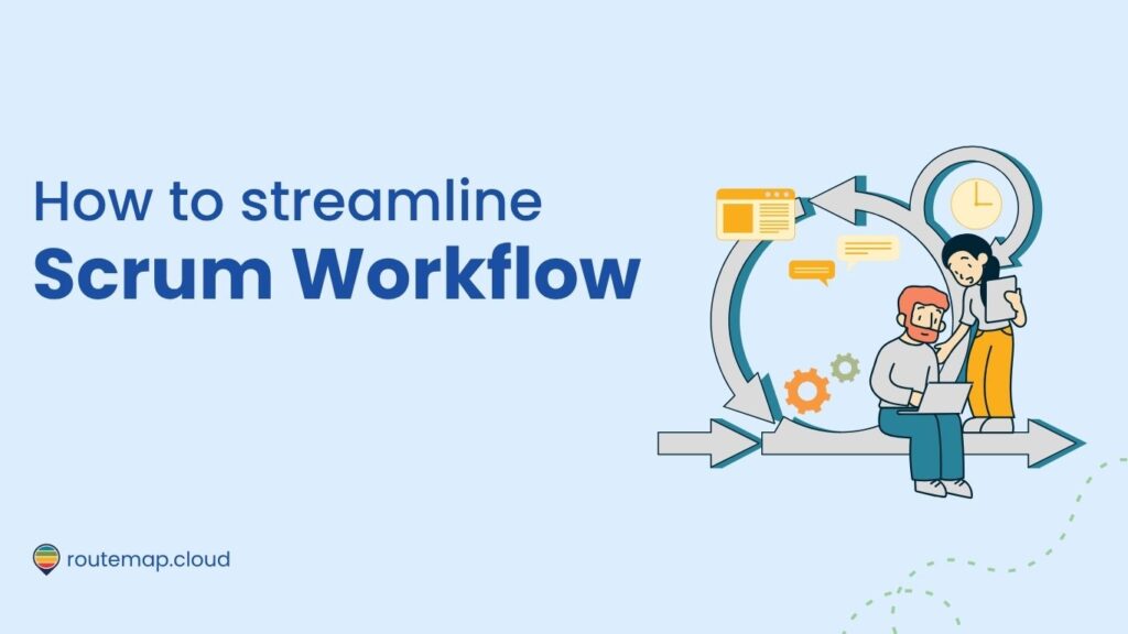 How to streamline your Scrum Workflow for maximum efficiency